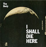 The Body - I Shall Die Here