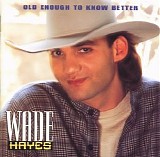 Wade Hayes - Old Enough To Know Better