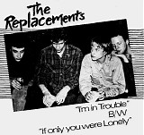 Replacements, The - "I'm In Trouble" b/w "If Only You Were Lonely"