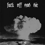 Fuck Off And Die! - Anti All