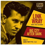 Link Wray And His Ray Men - Big City After Dark/Hold It/Dance Party Pts. 1 & 2