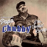 Popa Chubby - I'm Feelinâ€™ Lucky (Deluxe Edition)