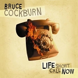 Cockburn, Bruce - Life Short Call Now