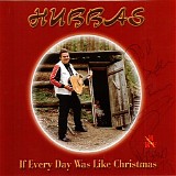 Hubbas - If Every Day Was Like Christmas
