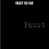 Faust - So Far