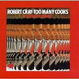 Robert Cray Band, The - Too Many Cooks