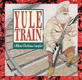 Various Artists - Yule Train: A Rhino Christmas Sampler