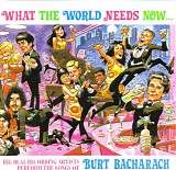 Various Artists - What The World Needs Now: Big Deal Recording Artists Perform The Songs Of Burt Bacharach