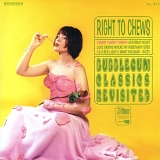 Various Artists - Right To Chews: Bubblegum Classics Revisited