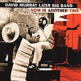 David Murray Latin Big Band - Now Is Another Time