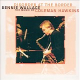 Bennie Wallace - Disorder At The Border - The Music Of Coleman Hawkins