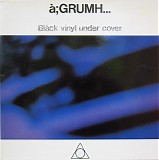 Ã ;GRUMH... - Black Vinyl Under Cover