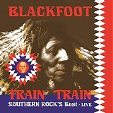 Blackfoot - Train Train: Southern Rock's Best: Live