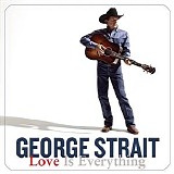 George Strait - Love Is Everything