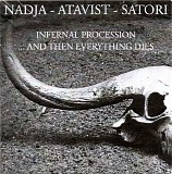 Nadja & Atavist & Satori - Infernal Procession ...And Then Everything Dies