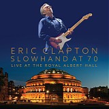 Eric Clapton - Slowhand At 70 - Live At The Royal Albert Hall (Deluxe)