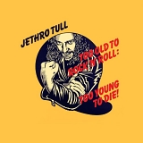 Jethro Tull - Too Old To Rock 'N' Roll: Too Young To Die