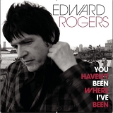 Rogers, Edward - You haven't Been Where I've Been