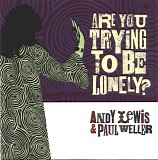 Andy Lewis & Paul Weller - Are You Trying To Be Lonely?