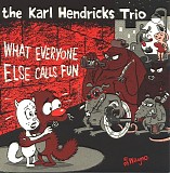 Karl Hendricks Trio, The - What Everyone Else Calls Fun