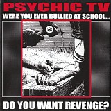 Psychic TV - Were You Ever Bullied At School... Do You Want Revenge?
