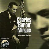 Charles Mingus - Charles 'Baron' Mingus, West Coast, 1945-49