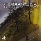 Kenny Wheeler & John Taylor - On The Way To Two
