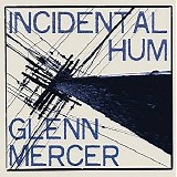 Glenn Mercer - Incidental Hum