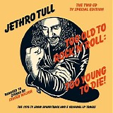 Jethro Tull - Too Old To Rock 'N' Roll: Too Young To Die! (The Two CD TV Special Edition)