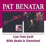 Pat Benatar - Live From Earth / Wide Awake In Dreamland