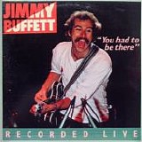 Jimmy Buffett - "You Had To Be There"