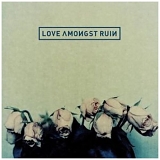 Love Amongst Ruin - Love Amongst Ruin