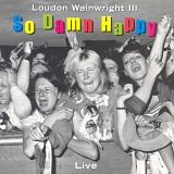 Wainwright III, Loudon - So Damn Happy