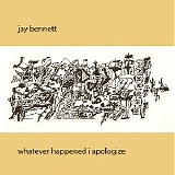 Jay Bennett - Whatever Happened I Apologize