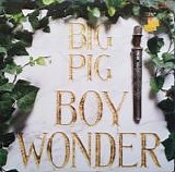 Big Pig - Boy Wonder