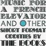 The Books - Music For A French Elevator And Other Short Format Oddities By The Books