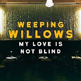 Weeping Willows - My Love Is Not Blind