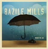 Bazile Mills - Where We Are