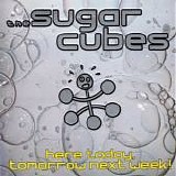Sugarcubes, The - Here Today, Tomorrow Next Week!
