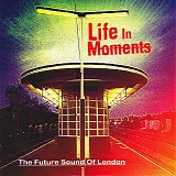 The Future Sound of London - Life in Moments
