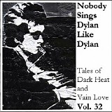 Various artists - Nobody Sings Dylan Like Dylan Vol. 32 - Tales of Dark Heat and Vain Love