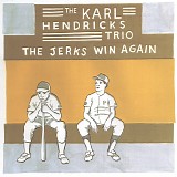 Karl Hendricks Trio, The - The Jerks Win Again