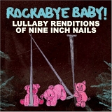 Tribute - Rockabye Baby! Lullaby Renditions Of Nine Inch Nails