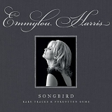 Harris, Emmylou (Emmylou Harris) - Songbird... Rare Tracks & Forgotten Gems