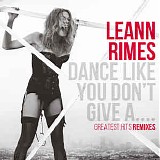 LeAnn Rimes - Dance Like You Don't Give A...Greatest Hits: Remixes
