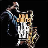 King Curtis - The Blues Don't Care