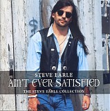 Steve Earle - Ain't Ever Satisfied: The Steve Earle Collection