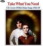 Various artists - Take What You Need: Uk Covers Of Bob Dylan Songs 1964 - 1969