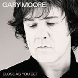 Gary MOORE - 2007: Close As You Get