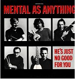 Mental As Anything - He's Just No Good For You
